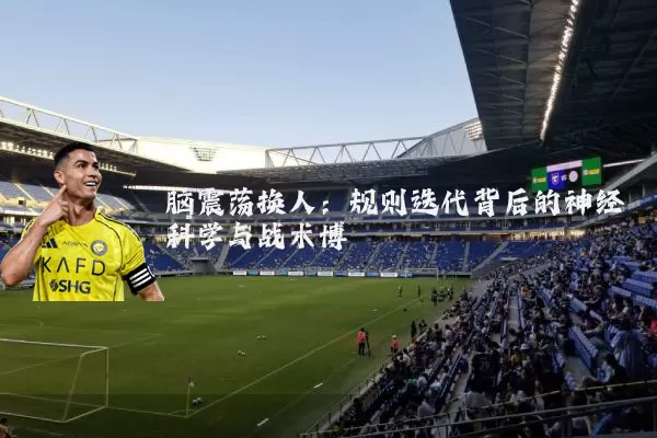 脑震荡换人：规则迭代背后的神经科学与战术博弈