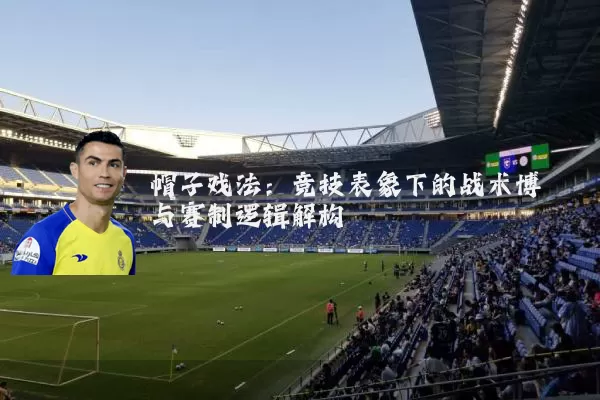 帽子戏法：竞技表象下的战术博弈与赛制逻辑解构